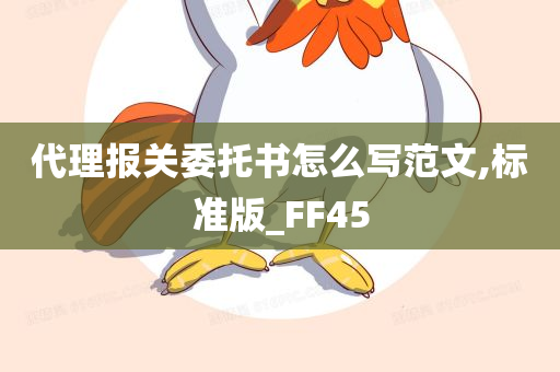 代理报关委托书怎么写范文,标准版_FF45