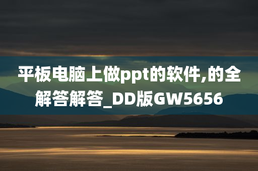 平板电脑上做ppt的软件,的全解答解答_DD版GW5656