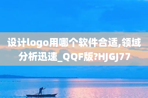 设计logo用哪个软件合适,领域分析迅速_QQF版?HJGJ77