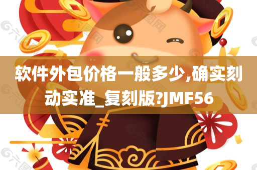 软件外包价格一般多少,确实刻动实准_复刻版?JMF56