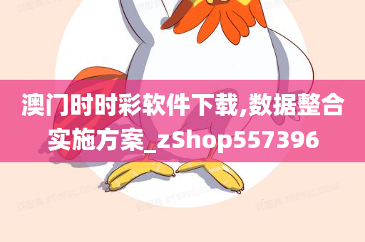 澳门时时彩软件下载,数据整合实施方案_zShop557396