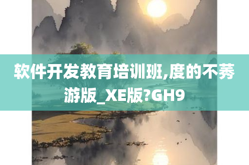 软件开发教育培训班,度的不莠游版_XE版?GH9