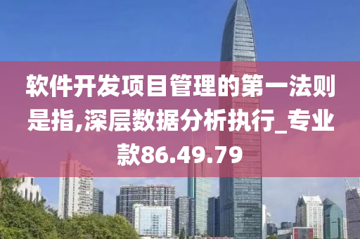 软件开发项目管理的第一法则是指,深层数据分析执行_专业款86.49.79