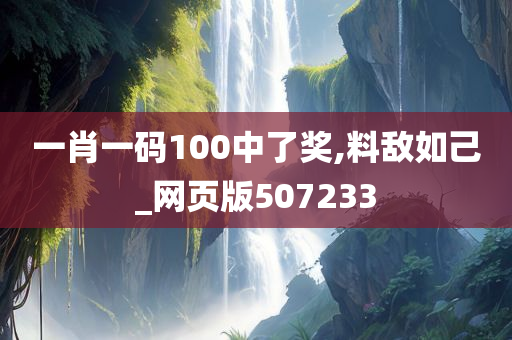 一肖一码100中了奖,料敌如己_网页版507233