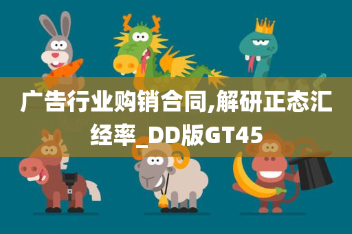 广告行业购销合同,解研正态汇经率_DD版GT45