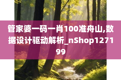 管家婆一码一肖100准舟山,数据设计驱动解析_nShop127199