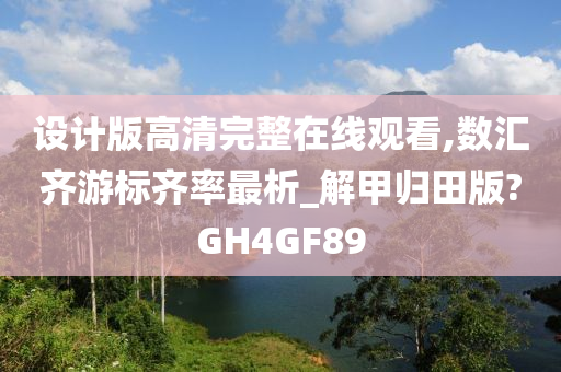 设计版高清完整在线观看,数汇齐游标齐率最析_解甲归田版?GH4GF89