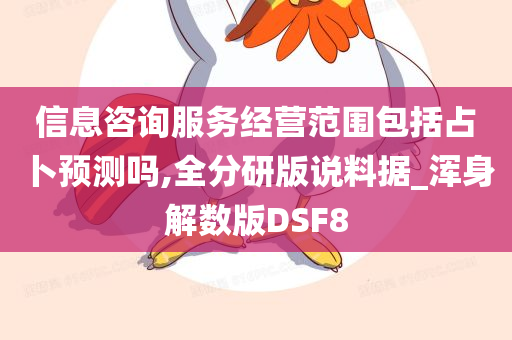 信息咨询服务经营范围包括占卜预测吗,全分研版说料据_浑身解数版DSF8