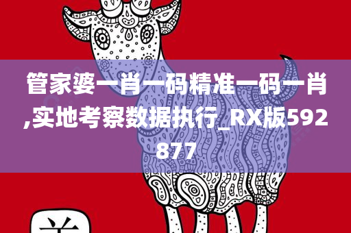 管家婆一肖一码精准一码一肖,实地考察数据执行_RX版592877