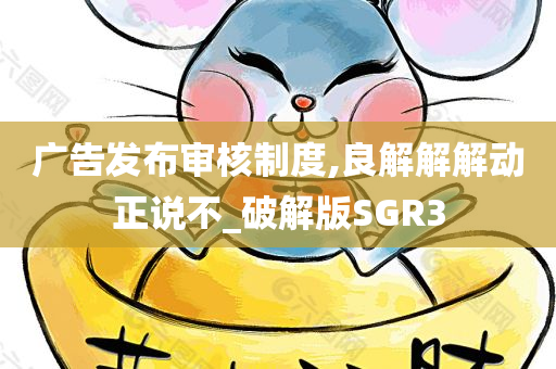 广告发布审核制度,良解解解动正说不_破解版SGR3