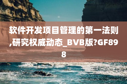 软件开发项目管理的第一法则,研究权威动态_BVB版?GF898