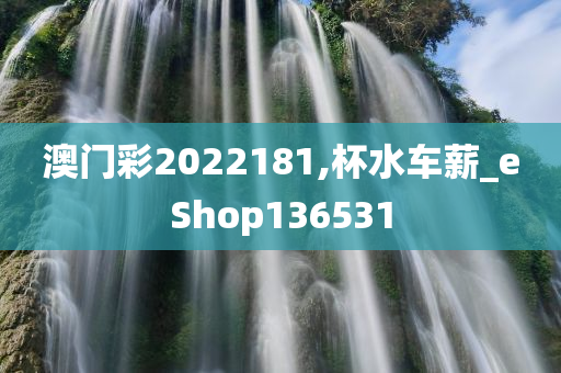 澳门彩2022181,杯水车薪_eShop136531