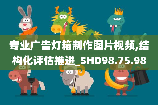 专业广告灯箱制作图片视频,结构化评估推进_SHD98.75.98