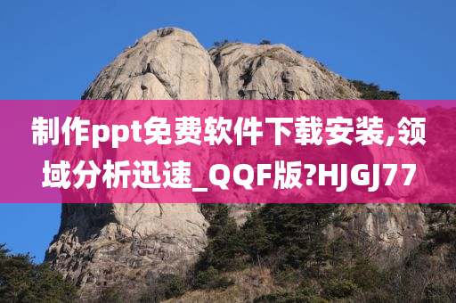 制作ppt免费软件下载安装,领域分析迅速_QQF版?HJGJ77