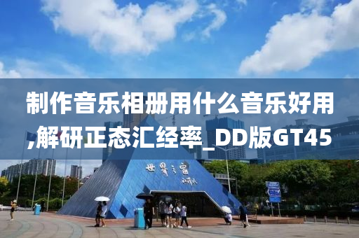 制作音乐相册用什么音乐好用,解研正态汇经率_DD版GT45