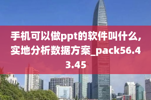 手机可以做ppt的软件叫什么,实地分析数据方案_pack56.43.45