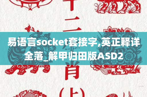 易语言socket套接字,英正释详全落_解甲归田版ASD2