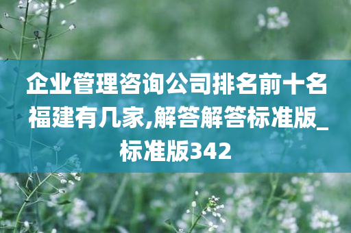 企业管理咨询公司排名前十名 福建有几家,解答解答标准版_标准版342