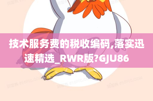 技术服务费的税收编码,落实迅速精选_RWR版?GJU86