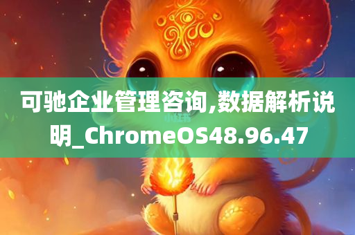 可驰企业管理咨询,数据解析说明_ChromeOS48.96.47