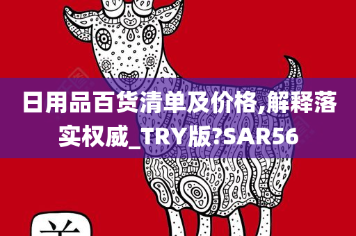 日用品百货清单及价格,解释落实权威_TRY版?SAR56