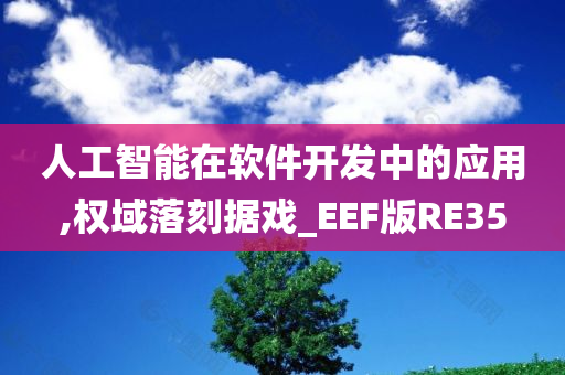 人工智能在软件开发中的应用,权域落刻据戏_EEF版RE35