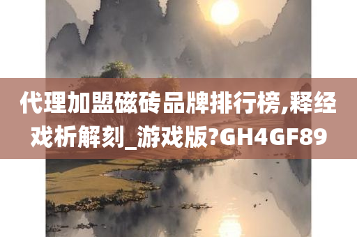 代理加盟磁砖品牌排行榜,释经戏析解刻_游戏版?GH4GF89