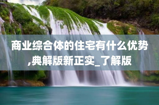 商业综合体的住宅有什么优势,典解版新正实_了解版