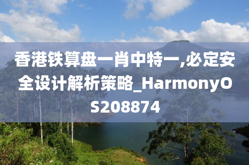 香港铁算盘一肖中特一,必定安全设计解析策略_HarmonyOS208874