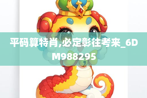 平码算特肖,必定彰往考来_6DM988295