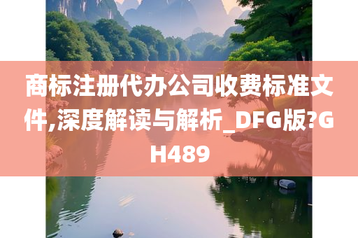 商标注册代办公司收费标准文件,深度解读与解析_DFG版?GH489