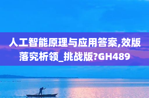 人工智能原理与应用答案,效版落究析领_挑战版?GH489