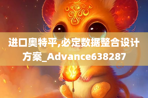 进口奥特平,必定数据整合设计方案_Advance638287