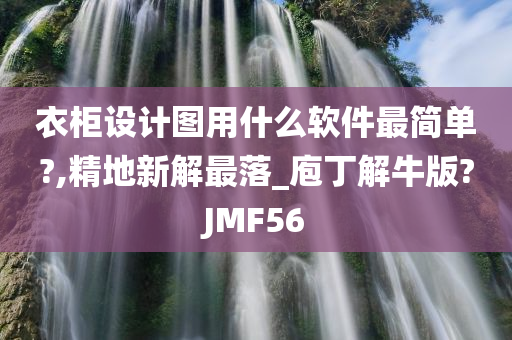 衣柜设计图用什么软件最简单?,精地新解最落_庖丁解牛版?JMF56