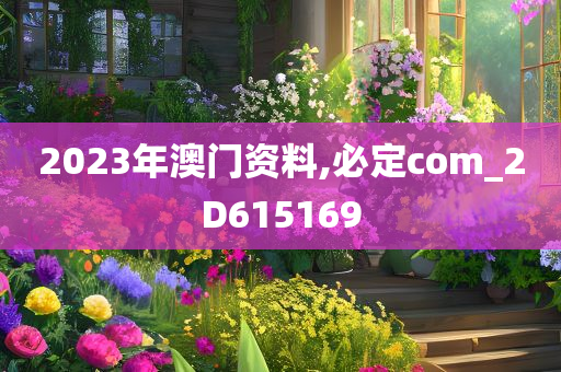 2023年澳门资料,必定com_2D615169