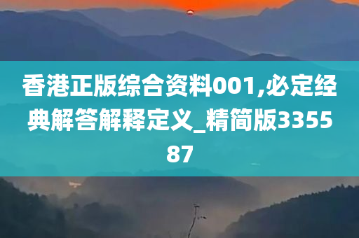 香港正版综合资料001,必定经典解答解释定义_精简版335587