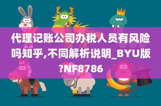 代理记账公司办税人员有风险吗知乎,不同解析说明_BYU版?NF8786