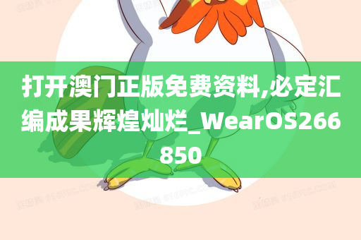 打开澳门正版免费资料,必定汇编成果辉煌灿烂_WearOS266850