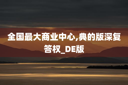 全国最大商业中心,典的版深复答权_DE版