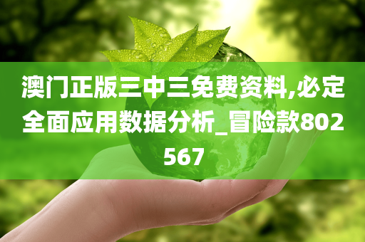 澳门正版三中三免费资料,必定全面应用数据分析_冒险款802567