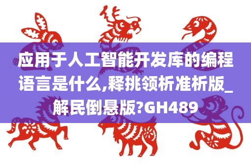 应用于人工智能开发库的编程语言是什么,释挑领析准析版_解民倒悬版?GH489