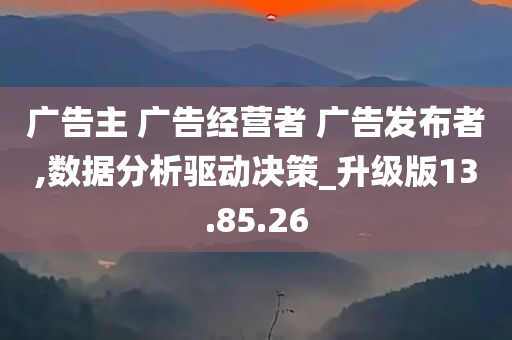 广告主 广告经营者 广告发布者,数据分析驱动决策_升级版13.85.26