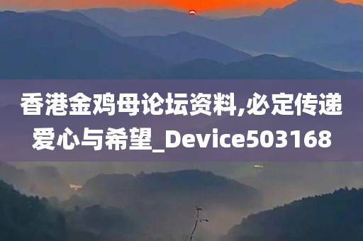 香港金鸡母论坛资料,必定传递爱心与希望_Device503168