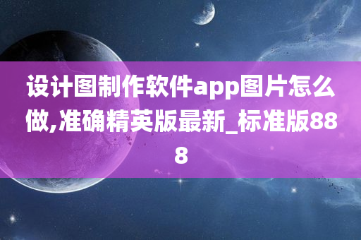 设计图制作软件app图片怎么做,准确精英版最新_标准版888