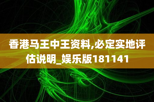 香港马王中王资料,必定实地评估说明_娱乐版181141