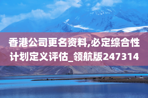 香港公司更名资料,必定综合性计划定义评估_领航版247314