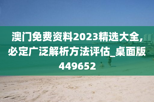 澳门免费资料2023精选大全,必定广泛解析方法评估_桌面版449652