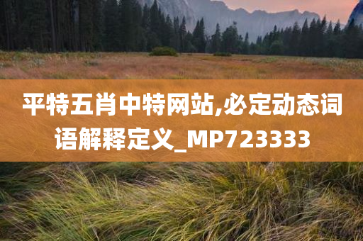 平特五肖中特网站,必定动态词语解释定义_MP723333