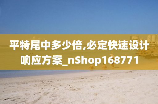 平特尾中多少倍,必定快速设计响应方案_nShop168771