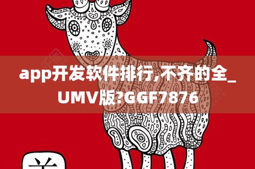 app开发软件排行,不齐的全_UMV版?GGF7876